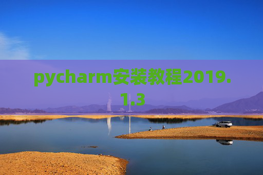 pycharm安装教程2019.1.3 pycharm安装教程2019.1.3